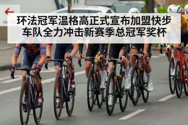 环法冠军温格高正式宣布加盟快步车队全力冲击新赛季总冠军奖杯