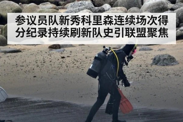 参议员队新秀科里森连续场次得分纪录持续刷新队史引联盟聚焦